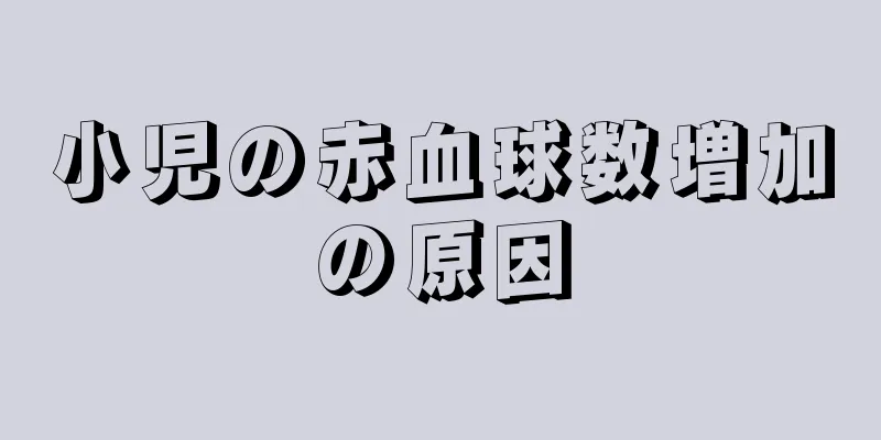 小児の赤血球数増加の原因