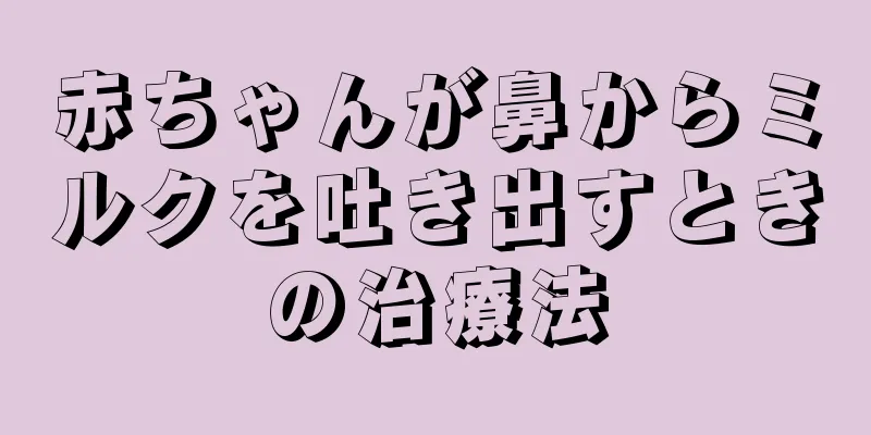 赤ちゃんが鼻からミルクを吐き出すときの治療法
