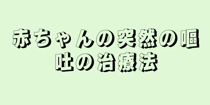 赤ちゃんの突然の嘔吐の治療法