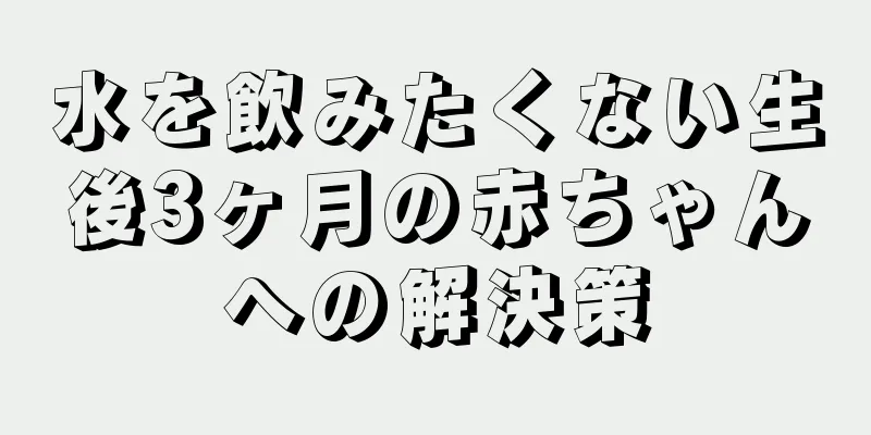 水を飲みたくない生後3ヶ月の赤ちゃんへの解決策