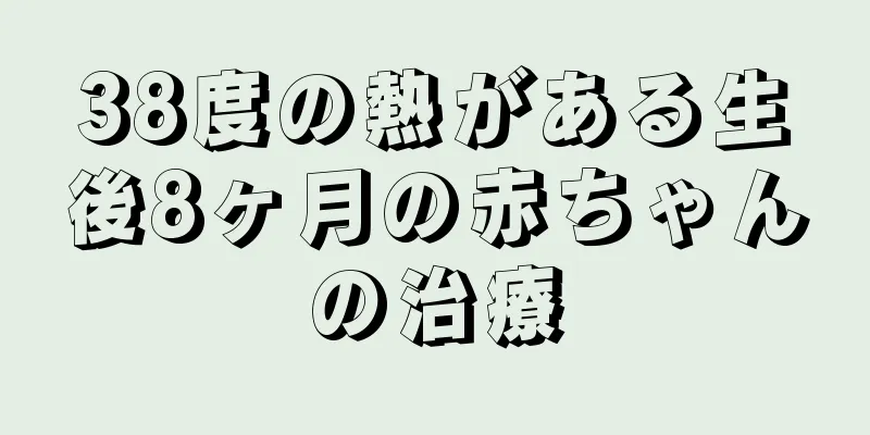38度の熱がある生後8ヶ月の赤ちゃんの治療
