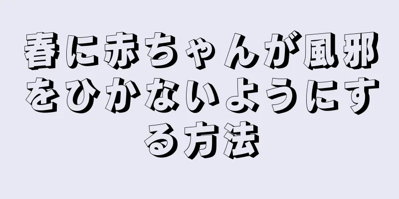 春に赤ちゃんが風邪をひかないようにする方法