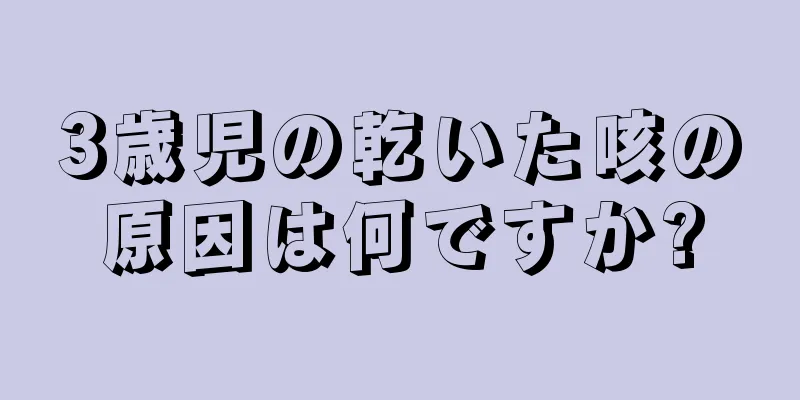 3歳児の乾いた咳の原因は何ですか?