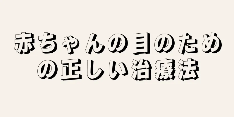 赤ちゃんの目のための正しい治療法
