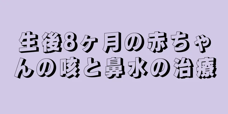生後8ヶ月の赤ちゃんの咳と鼻水の治療