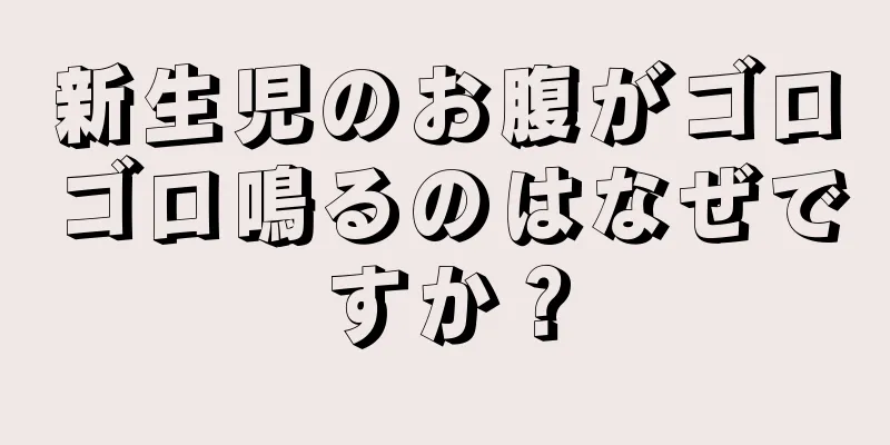 新生児のお腹がゴロゴロ鳴るのはなぜですか？