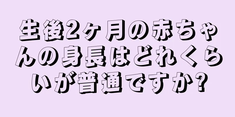 生後2ヶ月の赤ちゃんの身長はどれくらいが普通ですか?