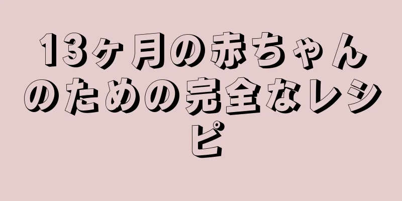 13ヶ月の赤ちゃんのための完全なレシピ