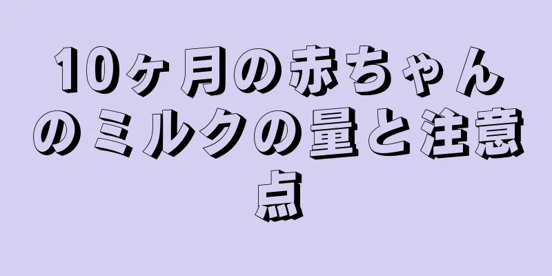 10ヶ月の赤ちゃんのミルクの量と注意点