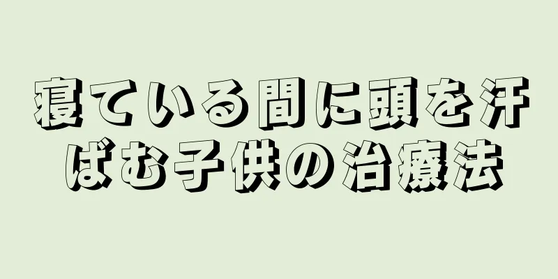 寝ている間に頭を汗ばむ子供の治療法