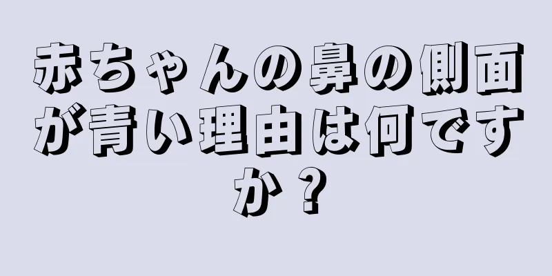赤ちゃんの鼻の側面が青い理由は何ですか？