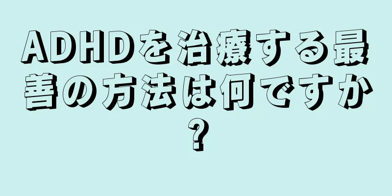 ADHDを治療する最善の方法は何ですか?