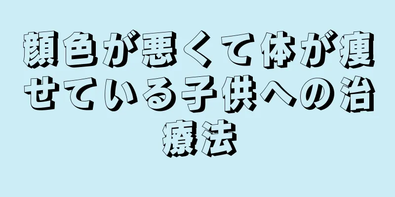 顔色が悪くて体が痩せている子供への治療法