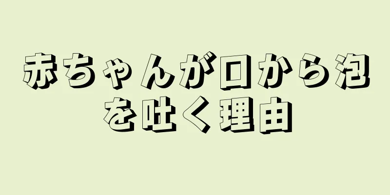 赤ちゃんが口から泡を吐く理由
