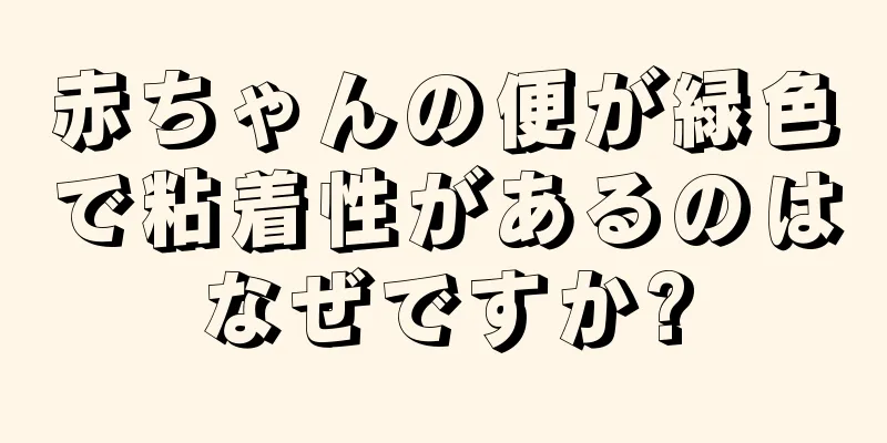 赤ちゃんの便が緑色で粘着性があるのはなぜですか?