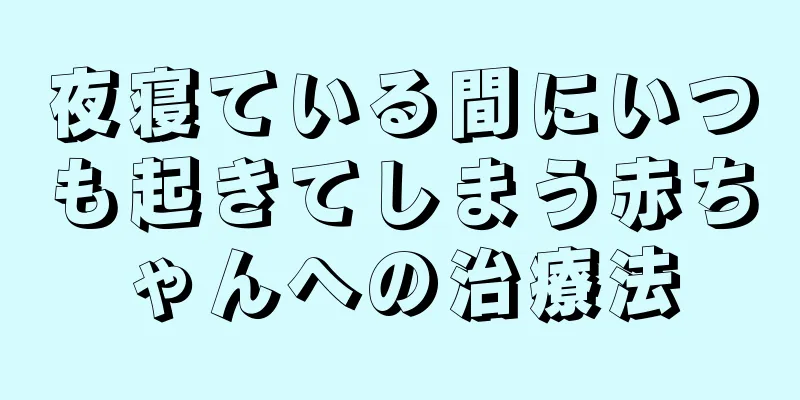夜寝ている間にいつも起きてしまう赤ちゃんへの治療法