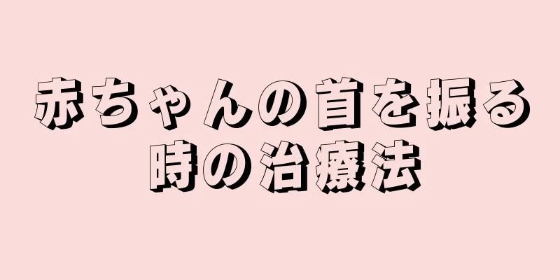 赤ちゃんの首を振る時の治療法