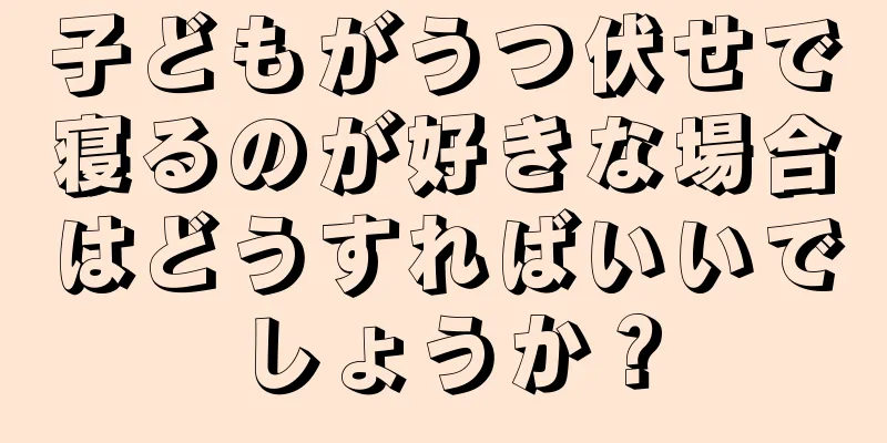 子どもがうつ伏せで寝るのが好きな場合はどうすればいいでしょうか？