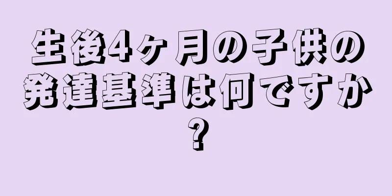 生後4ヶ月の子供の発達基準は何ですか?