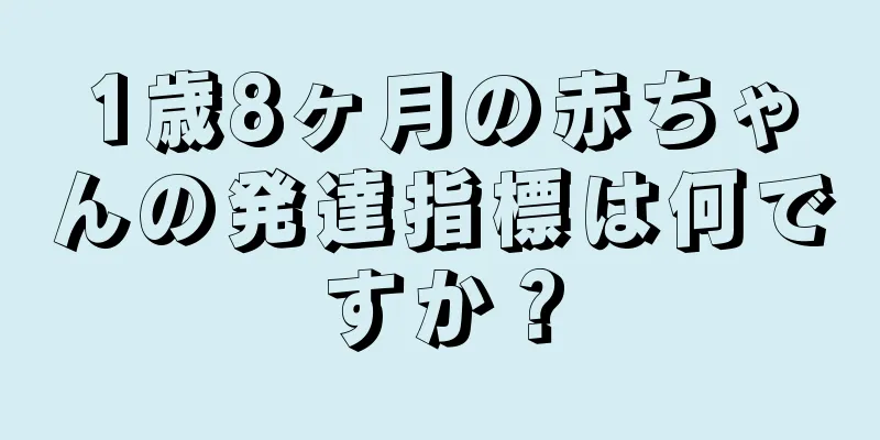1歳8ヶ月の赤ちゃんの発達指標は何ですか？