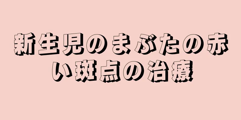 新生児のまぶたの赤い斑点の治療