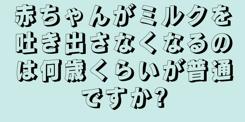 赤ちゃんがミルクを吐き出さなくなるのは何歳くらいが普通ですか?