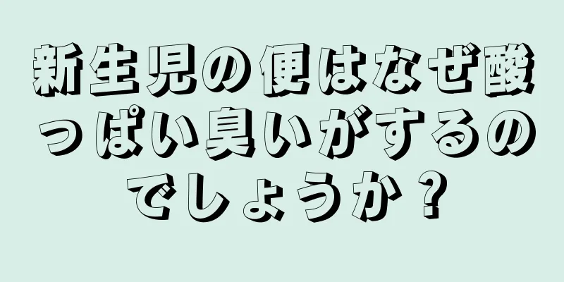 新生児の便はなぜ酸っぱい臭いがするのでしょうか？