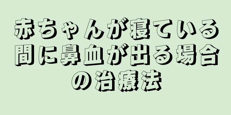 赤ちゃんが寝ている間に鼻血が出る場合の治療法
