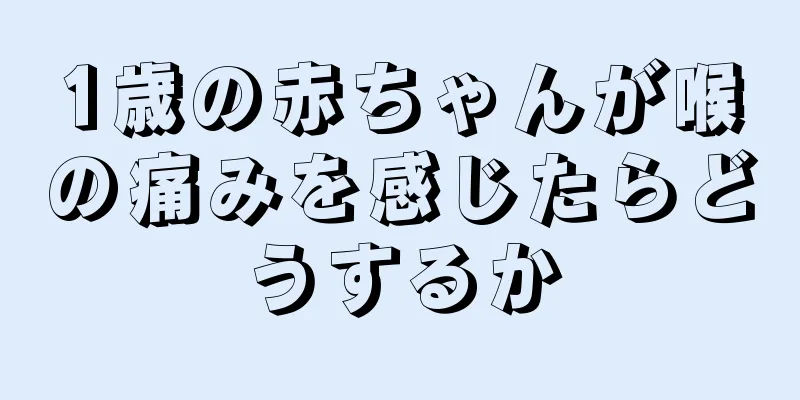 1歳の赤ちゃんが喉の痛みを感じたらどうするか