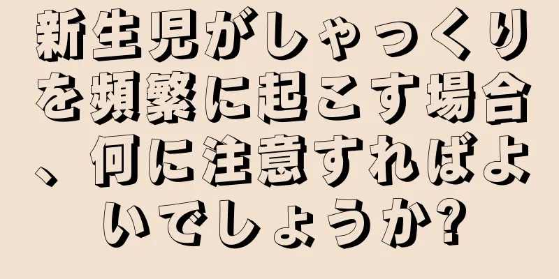 新生児がしゃっくりを頻繁に起こす場合、何に注意すればよいでしょうか?