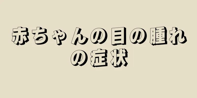赤ちゃんの目の腫れの症状