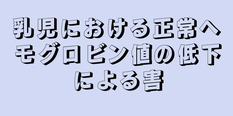 乳児における正常ヘモグロビン値の低下による害