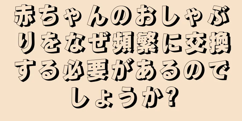 赤ちゃんのおしゃぶりをなぜ頻繁に交換する必要があるのでしょうか?