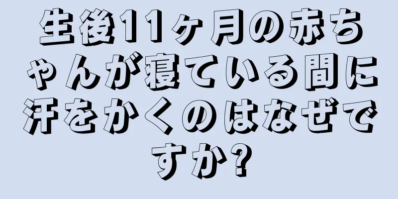 生後11ヶ月の赤ちゃんが寝ている間に汗をかくのはなぜですか?