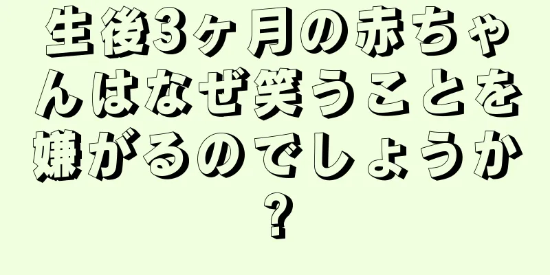 生後3ヶ月の赤ちゃんはなぜ笑うことを嫌がるのでしょうか?