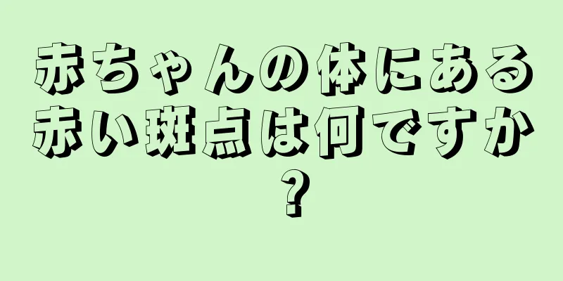 赤ちゃんの体にある赤い斑点は何ですか？