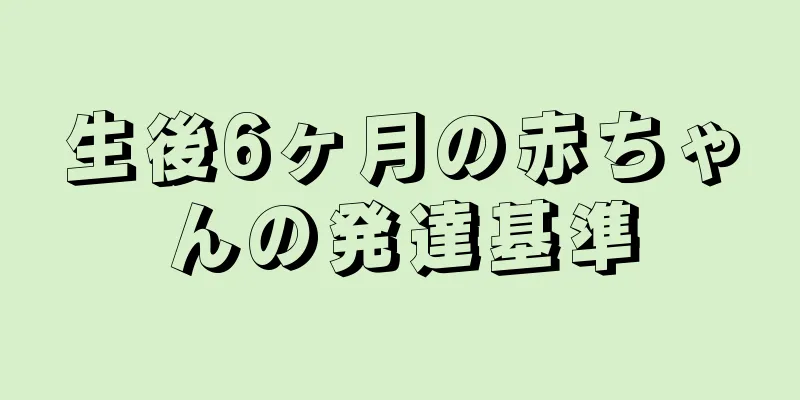 生後6ヶ月の赤ちゃんの発達基準