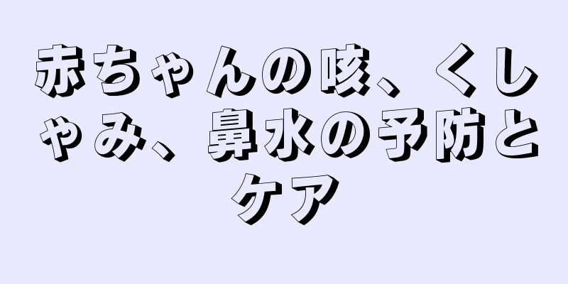 赤ちゃんの咳、くしゃみ、鼻水の予防とケア