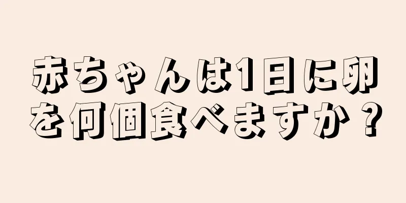 赤ちゃんは1日に卵を何個食べますか？