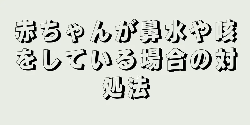 赤ちゃんが鼻水や咳をしている場合の対処法