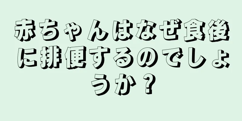 赤ちゃんはなぜ食後に排便するのでしょうか？