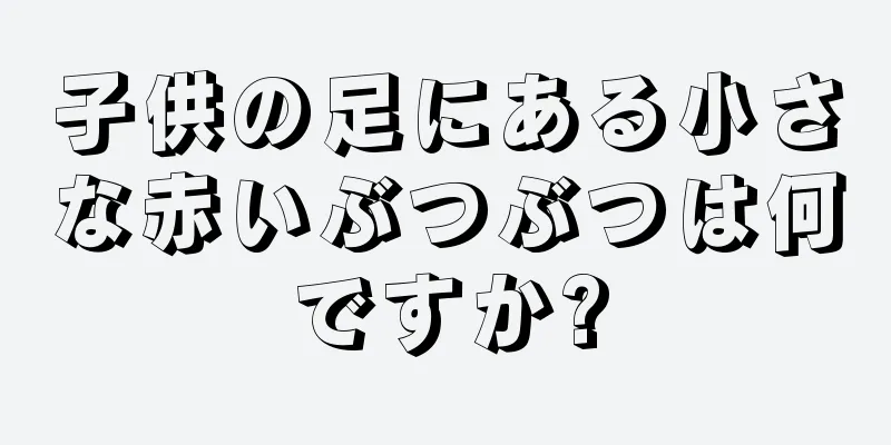 子供の足にある小さな赤いぶつぶつは何ですか?