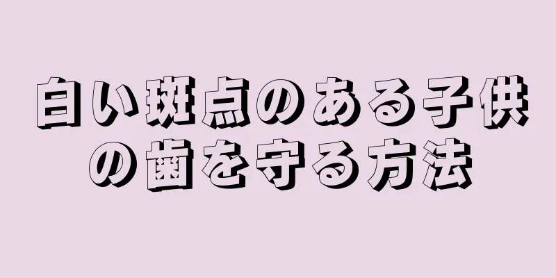 白い斑点のある子供の歯を守る方法