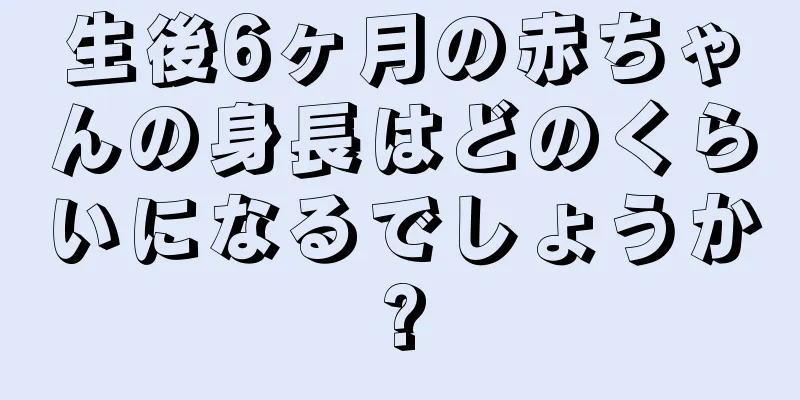 生後6ヶ月の赤ちゃんの身長はどのくらいになるでしょうか?