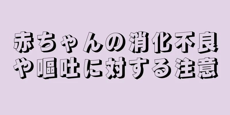 赤ちゃんの消化不良や嘔吐に対する注意