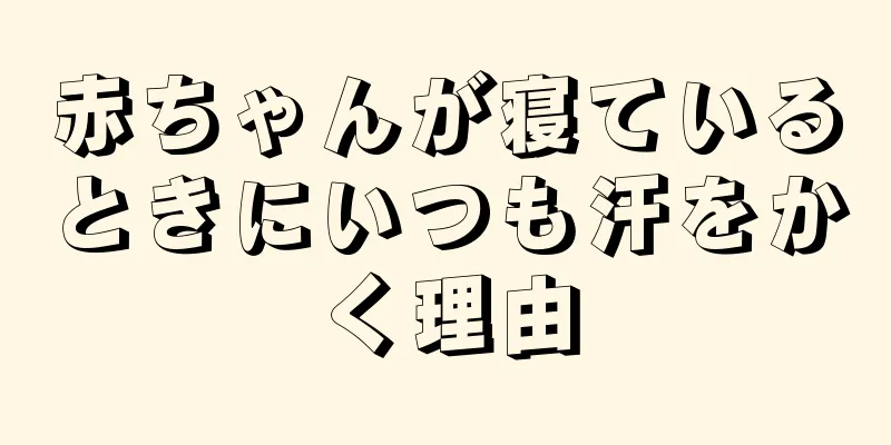 赤ちゃんが寝ているときにいつも汗をかく理由