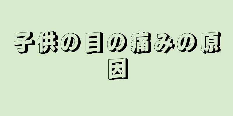 子供の目の痛みの原因