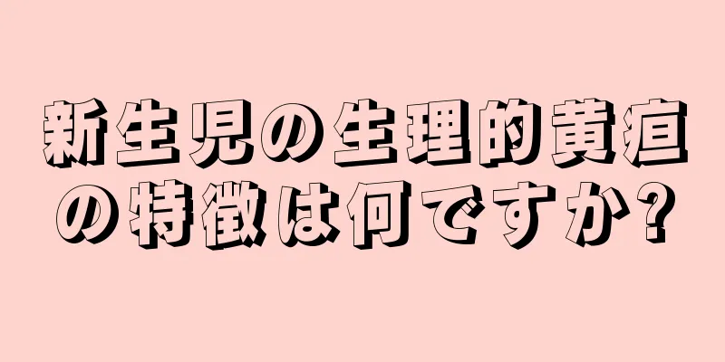 新生児の生理的黄疸の特徴は何ですか?