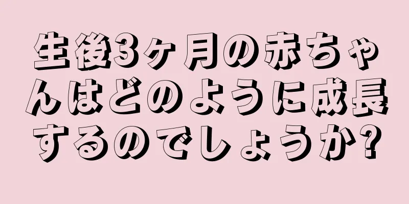 生後3ヶ月の赤ちゃんはどのように成長するのでしょうか?