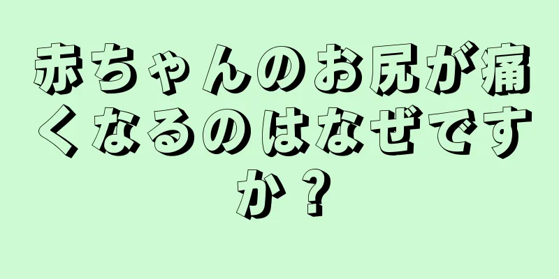 赤ちゃんのお尻が痛くなるのはなぜですか？